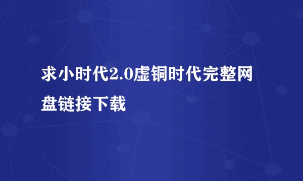 求小时代2.0虚铜时代完整网盘链接下载