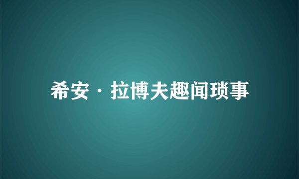 希安·拉博夫趣闻琐事