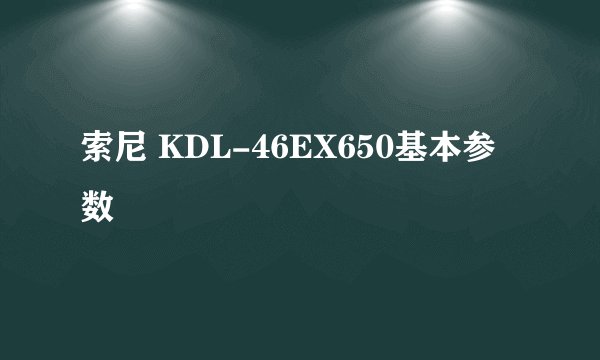 索尼 KDL-46EX650基本参数