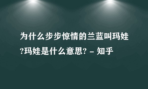 为什么步步惊情的兰蓝叫玛娃?玛娃是什么意思? - 知乎