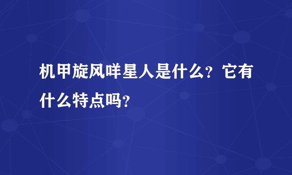 机甲旋风咩星人是什么？它有什么特点吗？