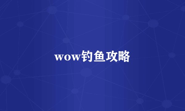 wow钓鱼攻略