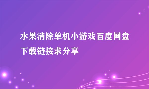 水果消除单机小游戏百度网盘下载链接求分享