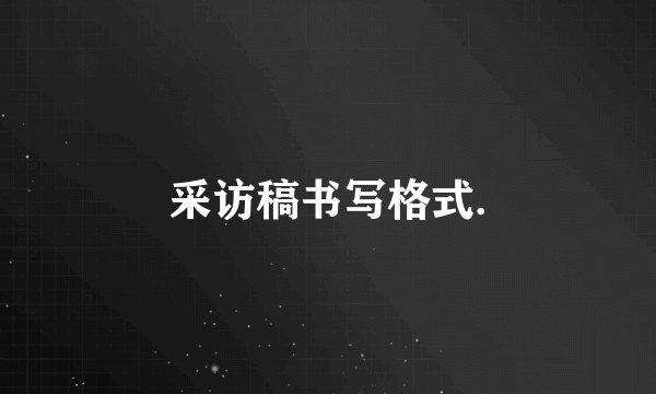 采访稿书写格式.
