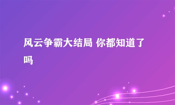 风云争霸大结局 你都知道了吗
