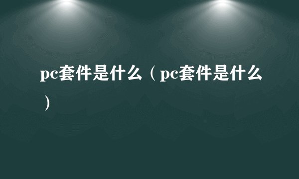 pc套件是什么（pc套件是什么）