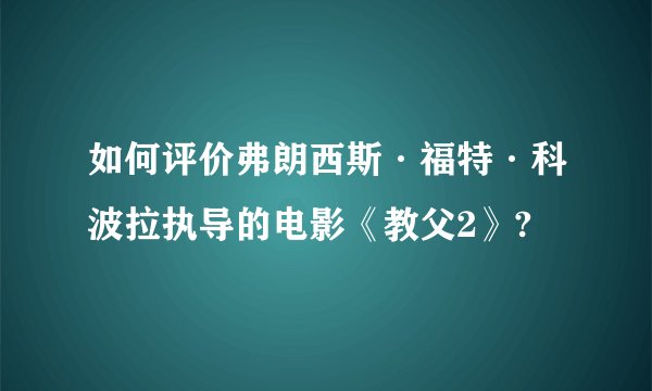 如何评价弗朗西斯·福特·科波拉执导的电影《教父2》?