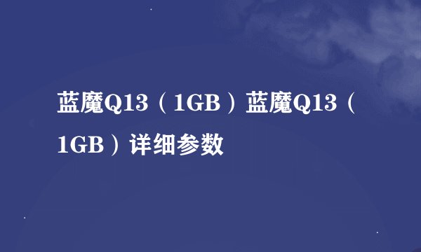 蓝魔Q13（1GB）蓝魔Q13（1GB）详细参数