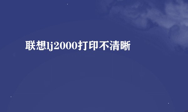 联想lj2000打印不清晰