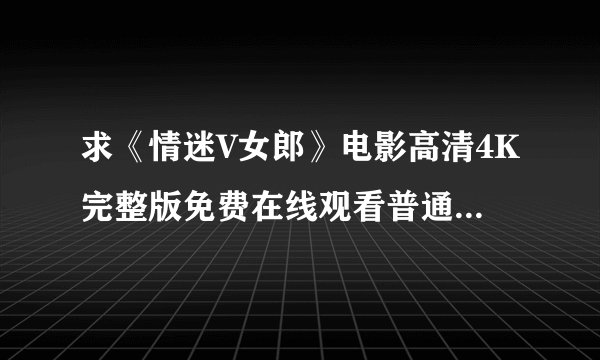 求《情迷V女郎》电影高清4K完整版免费在线观看普通话无删减无广告版百度网盘下载链接