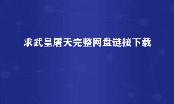 求武皇屠天完整网盘链接下载