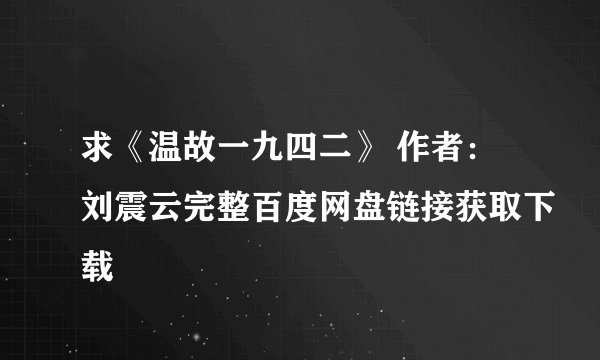 求《温故一九四二》 作者：刘震云完整百度网盘链接获取下载
