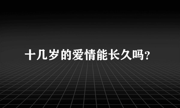 十几岁的爱情能长久吗？