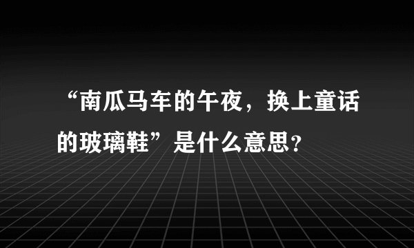 “南瓜马车的午夜，换上童话的玻璃鞋”是什么意思？