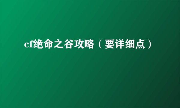 cf绝命之谷攻略（要详细点）