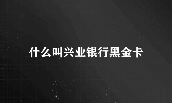 什么叫兴业银行黑金卡