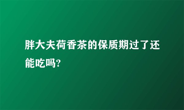 胖大夫荷香茶的保质期过了还能吃吗?