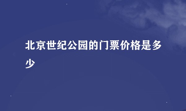 北京世纪公园的门票价格是多少