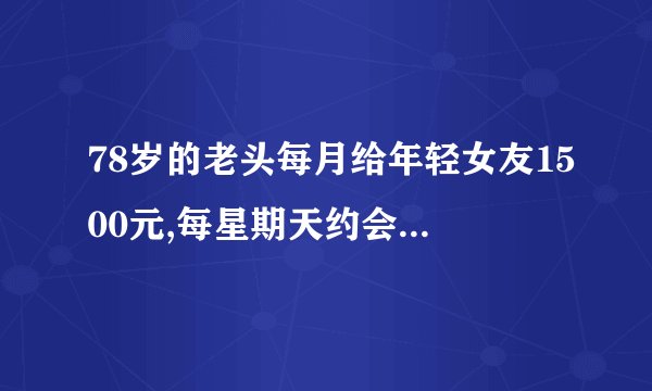 78岁的老头每月给年轻女友1500元,每星期天约会一次,是包养女友吗