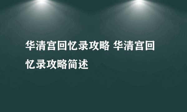 华清宫回忆录攻略 华清宫回忆录攻略简述