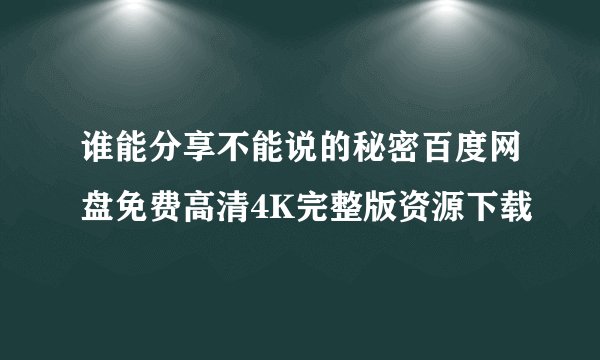 谁能分享不能说的秘密百度网盘免费高清4K完整版资源下载