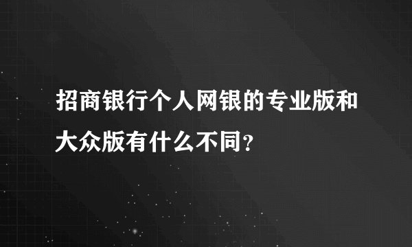 招商银行个人网银的专业版和大众版有什么不同?