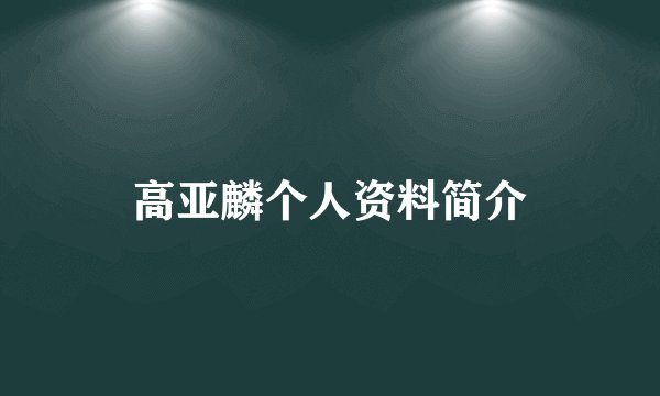 高亚麟个人资料简介