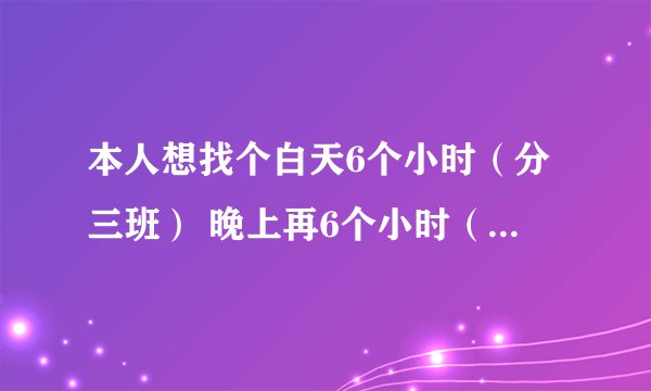 本人想找个白天6个小时（分三班） 晚上再6个小时（酒吧KTV）请问酒吧一般是几个小时的上班？