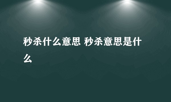 秒杀什么意思 秒杀意思是什么