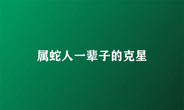 属蛇人一辈子的克星