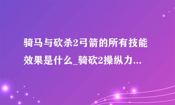 骑马与砍杀2弓箭的所有技能效果是什么_骑砍2操纵力全技能效果介绍