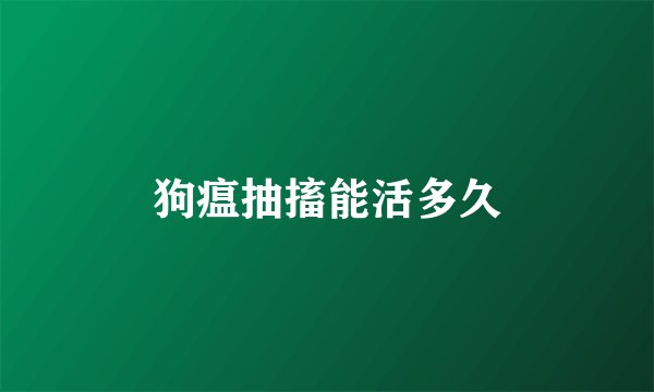 狗瘟抽搐能活多久