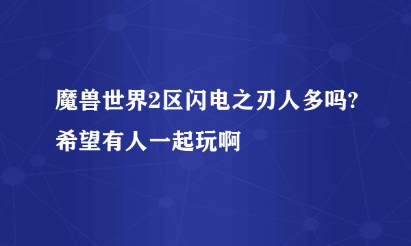 魔兽世界2区闪电之刃人多吗?希望有人一起玩啊