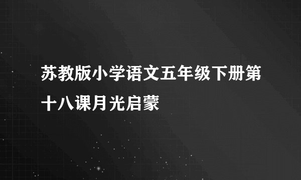 苏教版小学语文五年级下册第十八课月光启蒙