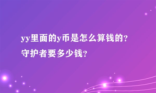yy里面的y币是怎么算钱的？守护者要多少钱？