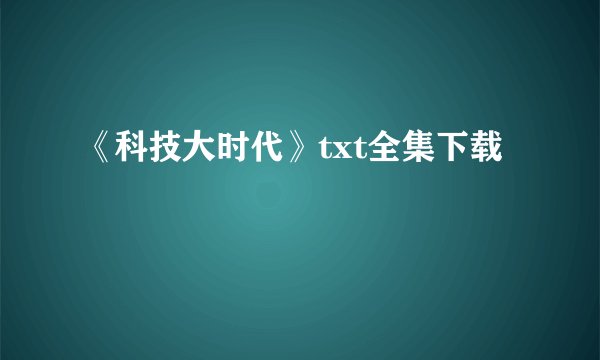 《科技大时代》txt全集下载