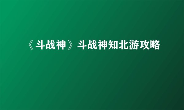 《斗战神》斗战神知北游攻略