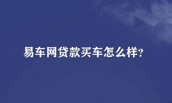 易车网贷款买车怎么样？
