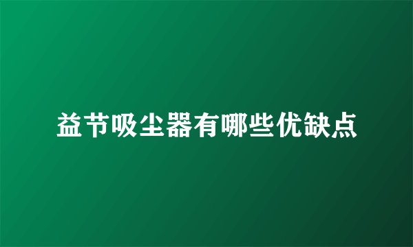 益节吸尘器有哪些优缺点