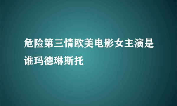 危险第三情欧美电影女主演是谁玛德琳斯托