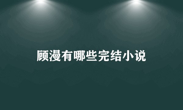 顾漫有哪些完结小说