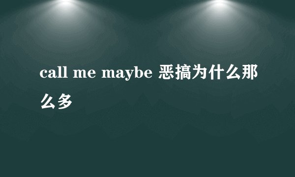 call me maybe 恶搞为什么那么多