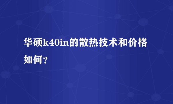 华硕k40in的散热技术和价格如何？