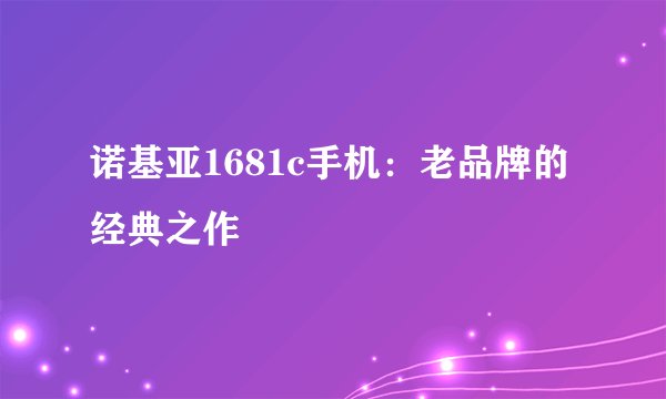 诺基亚1681c手机:老品牌的经典之作