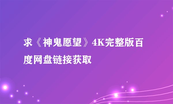 求《神鬼愿望》4K完整版百度网盘链接获取