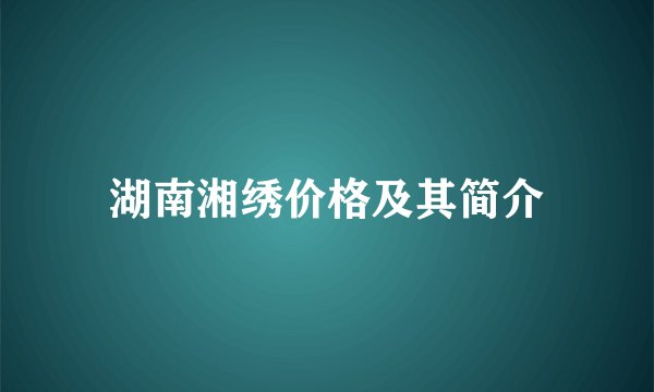 湖南湘绣价格及其简介