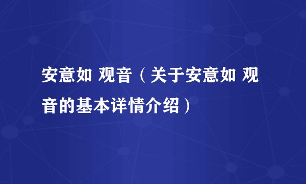 安意如 观音（关于安意如 观音的基本详情介绍）