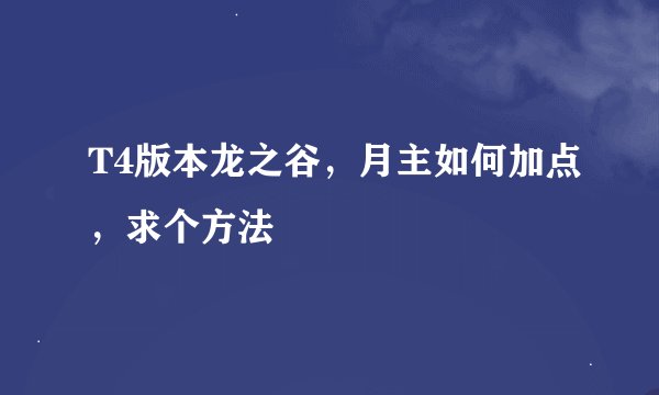 T4版本龙之谷，月主如何加点，求个方法