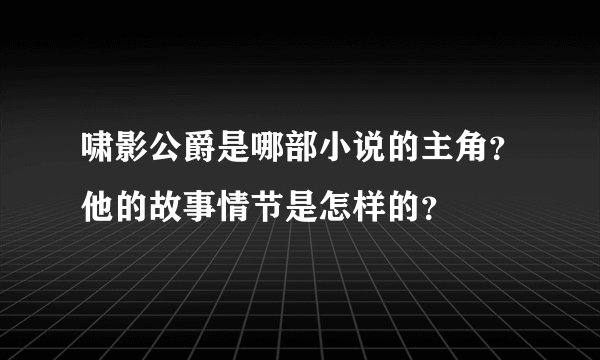 啸影公爵是哪部小说的主角？他的故事情节是怎样的？