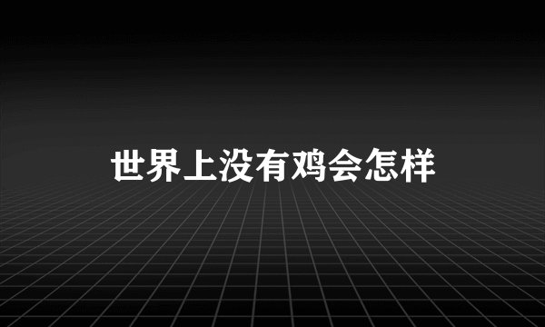 世界上没有鸡会怎样